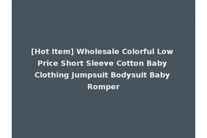 [Hot Item] Wholesale Colorful Low Price Short Sleeve Cotton Baby Clothing Jumpsuit Bodysuit Baby Romper
