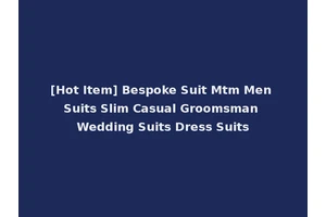[Hot Item] Bespoke Suit Mtm Men Suits Slim Casual Groomsman Wedding Suits Dress Suits