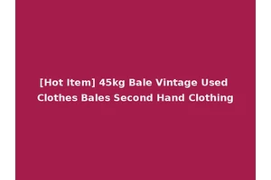 [Hot Item] 45kg Bale Vintage Used Clothes Bales Second Hand Clothing