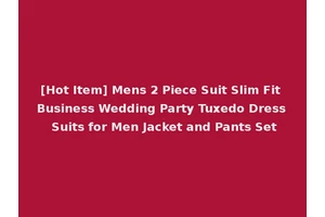 [Hot Item] Mens 2 Piece Suit Slim Fit Business Wedding Party Tuxedo Dress Suits for Men Jacket and Pants Set