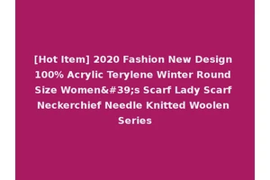 [Hot Item] 2020 Fashion New Design 100% Acrylic Terylene Winter Round Size Women's Scarf Lady Scarf Neckerchief Needle Knitted Woolen Series