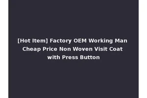 [Hot Item] Factory OEM Working Man Cheap Price Non Woven Visit Coat with Press Button