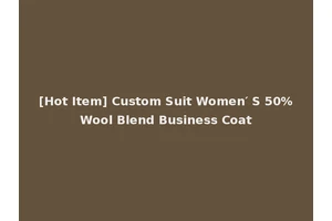 [Hot Item] Custom Suit Women′ S 50%Wool Blend Business Coat