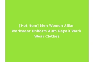 [Hot Item] Men Women Alike Workwear Uniform Auto Repair Work Wear Clothes