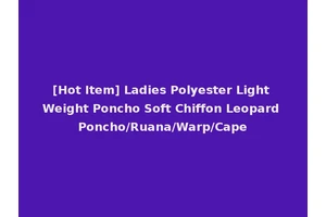 [Hot Item] Ladies Polyester Light Weight Poncho Soft Chiffon Leopard Poncho/Ruana/Warp/Cape