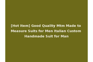 [Hot Item] Good Quality Mtm Made to Measure Suits for Men Italian Custom Handmade Suit for Man