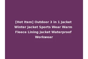 [Hot Item] Outdoor 3 in 1 Jacket Winter Jacket Sports Wear Warm Fleece Lining Jacket Waterproof Workwear