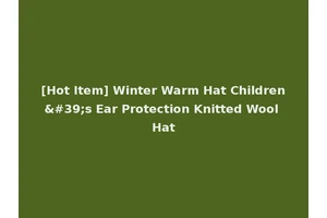 [Hot Item] Winter Warm Hat Children's Ear Protection Knitted Wool Hat