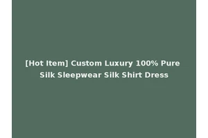 [Hot Item] Custom Luxury 100% Pure Silk Sleepwear Silk Shirt Dress