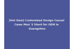 [Hot Item] Customized Design Casual Camo Man′ S Short for OEM in Guangzhou