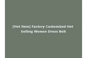 [Hot Item] Factory Customized Hot Selling Women Dress Belt