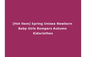 [Hot Item] Spring Unisex Newborn Baby Girls Rompers Autumn Kidsclothes
