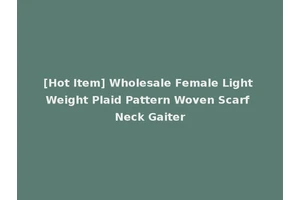 [Hot Item] Wholesale Female Light Weight Plaid Pattern Woven Scarf Neck Gaiter