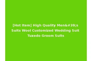 [Hot Item] High Quality Men's Suits Wool Customized Wedding Suit Tuxedo Groom Suits