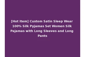 [Hot Item] Custom Satin Sleep Wear 100% Silk Pyjamas Set Women Silk Pajamas with Long Sleeves and Long Pants