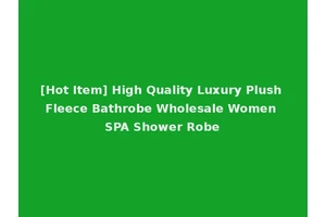 [Hot Item] High Quality Luxury Plush Fleece Bathrobe Wholesale Women SPA Shower Robe