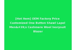 [Hot Item] OEM Factory Price Customized One Button Shawl Lapel Men's Cashmere Wool Ivorysuit Blazer