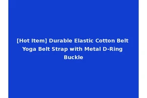 [Hot Item] Durable Elastic Cotton Belt Yoga Belt Strap with Metal D-Ring Buckle