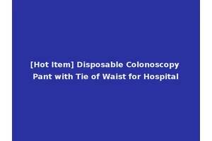 [Hot Item] Disposable Colonoscopy Pant with Tie of Waist for Hospital