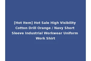 [Hot Item] Hot Sale High Visibility Cotton Drill Orange / Navy Short Sleeve Industrial Workwear Uniform Work Shirt