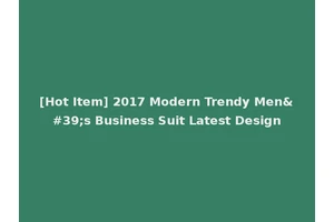 [Hot Item] 2017 Modern Trendy Men's Business Suit Latest Design