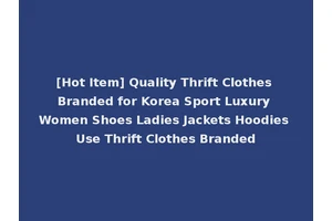 [Hot Item] Quality Thrift Clothes Branded for Korea Sport Luxury Women Shoes Ladies Jackets Hoodies Use Thrift Clothes Branded