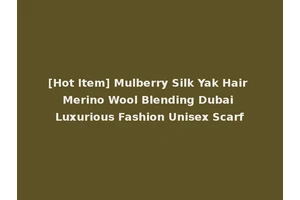 [Hot Item] Mulberry Silk Yak Hair Merino Wool Blending Dubai Luxurious Fashion Unisex Scarf