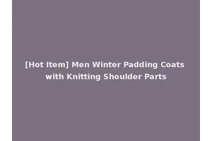 [Hot Item] Men Winter Padding Coats with Knitting Shoulder Parts