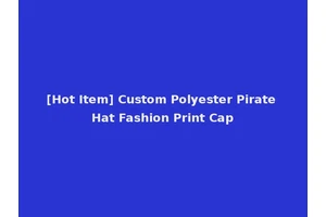 [Hot Item] Custom Polyester Pirate Hat Fashion Print Cap