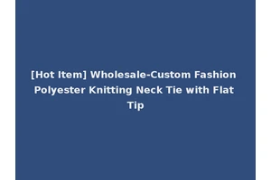 [Hot Item] Wholesale-Custom Fashion Polyester Knitting Neck Tie with Flat Tip