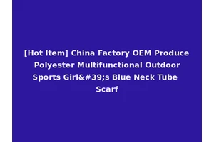 [Hot Item] China Factory OEM Produce Polyester Multifunctional Outdoor Sports Girl's Blue Neck Tube Scarf
