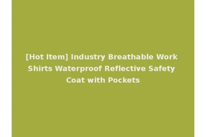 [Hot Item] Industry Breathable Work Shirts Waterproof Reflective Safety Coat with Pockets