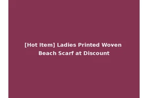 [Hot Item] Ladies Printed Woven Beach Scarf at Discount