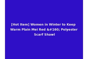 [Hot Item] Women in Winter to Keep Warm Plain Mei Red   Polyester Scarf Shawl