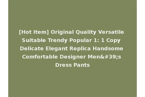 [Hot Item] Original Quality Versatile Suitable Trendy Popular 1: 1 Copy Delicate Elegant Replica Handsome Comfortable Designer Men's Dress Pants