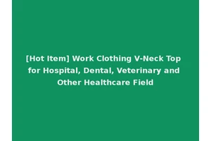 [Hot Item] Work Clothing V-Neck Top for Hospital, Dental, Veterinary and Other Healthcare Field