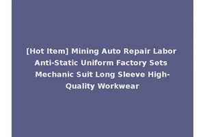 [Hot Item] Mining Auto Repair Labor Anti-Static Uniform Factory Sets Mechanic Suit Long Sleeve High-Quality Workwear