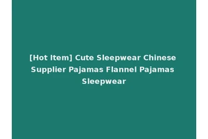 [Hot Item] Cute Sleepwear Chinese Supplier Pajamas Flannel Pajamas Sleepwear