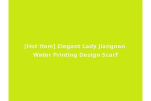 [Hot Item] Elegant Lady Jiangnan Water Printing Design Scarf