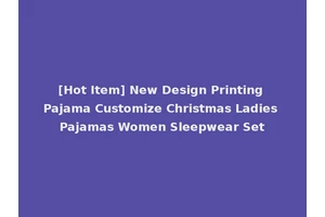 [Hot Item] New Design Printing Pajama Customize Christmas Ladies Pajamas Women Sleepwear Set