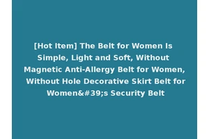 [Hot Item] The Belt for Women Is Simple, Light and Soft, Without Magnetic Anti-Allergy Belt for Women, Without Hole Decorative Skirt Belt for Women's Security Belt