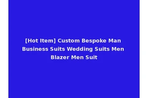 [Hot Item] Custom Bespoke Man Business Suits Wedding Suits Men Blazer Men Suit