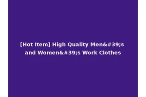 [Hot Item] High Quality Men's and Women's Work Clothes