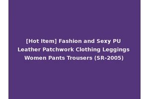[Hot Item] Fashion and Sexy PU Leather Patchwork Clothing Leggings Women Pants Trousers (SR-2005)