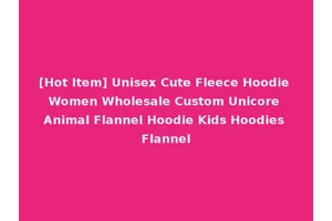 [Hot Item] Unisex Cute Fleece Hoodie Women Wholesale Custom Unicore Animal Flannel Hoodie Kids Hoodies Flannel