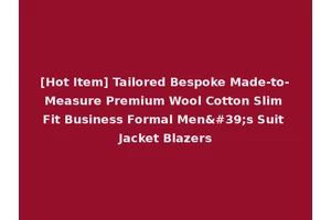 [Hot Item] Tailored Bespoke Made-to-Measure Premium Wool Cotton Slim Fit Business Formal Men's Suit Jacket Blazers