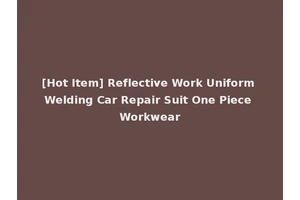 [Hot Item] Reflective Work Uniform Welding Car Repair Suit One Piece Workwear