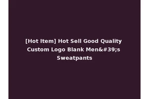 [Hot Item] Hot Sell Good Quality Custom Logo Blank Men's Sweatpants