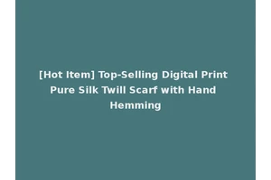 [Hot Item] Top-Selling Digital Print Pure Silk Twill Scarf with Hand Hemming