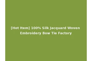 [Hot Item] 100% Silk Jacquard Woven Embroidery Bow Tie Factory